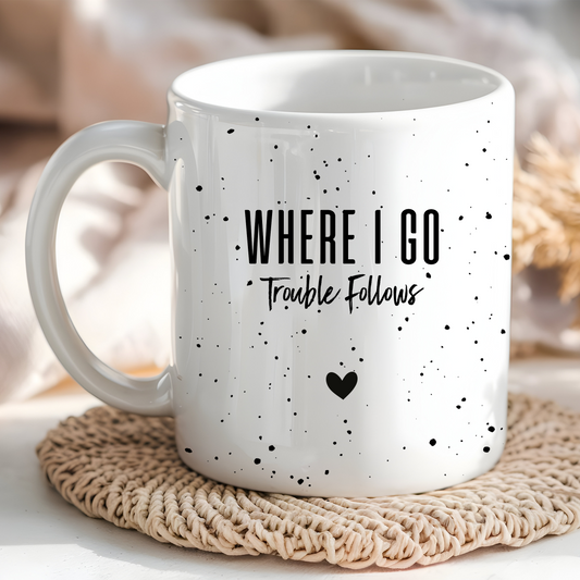 Where I Go Trouble Follows Ceramic Mug